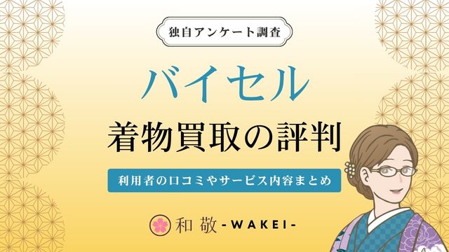 バイセルはやばい？着物買取の評判をアンケート調査！