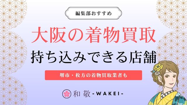 大阪の着物買取業者12選！堺市・枚方の持ち込み対応店舗